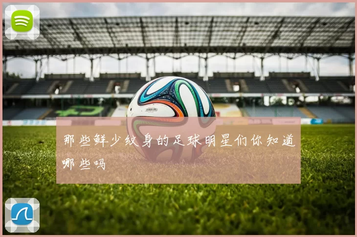 那些鲜少纹身的足球明星们你知道哪些吗