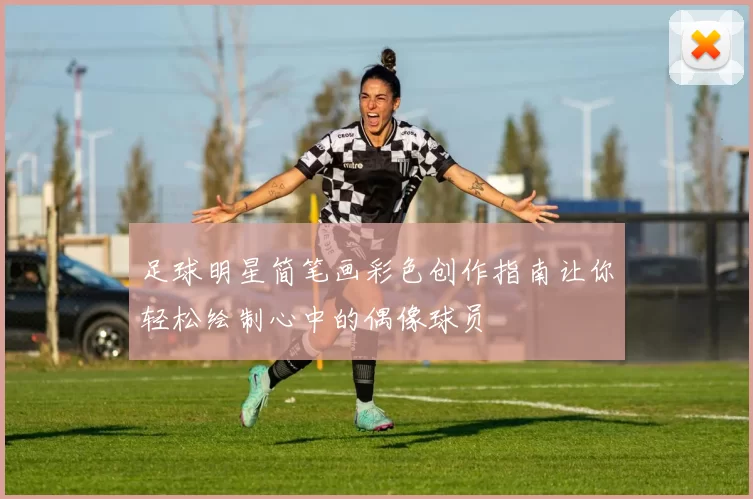 足球明星简笔画彩色创作指南让你轻松绘制心中的偶像球员