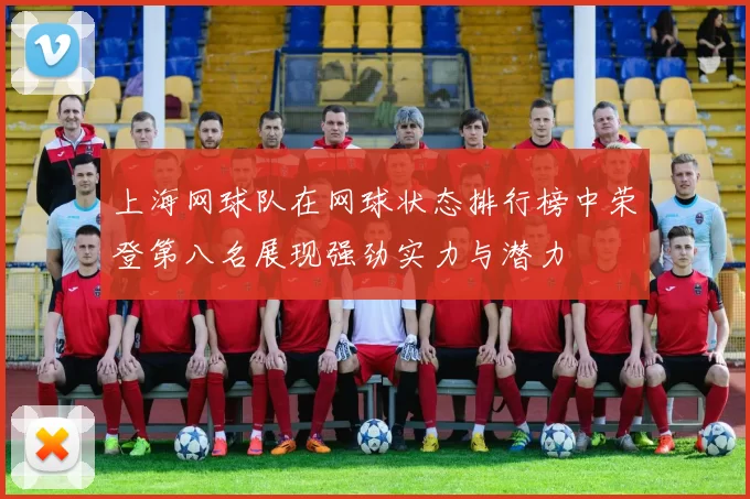 上海网球队在网球状态排行榜中荣登第八名展现强劲实力与潜力