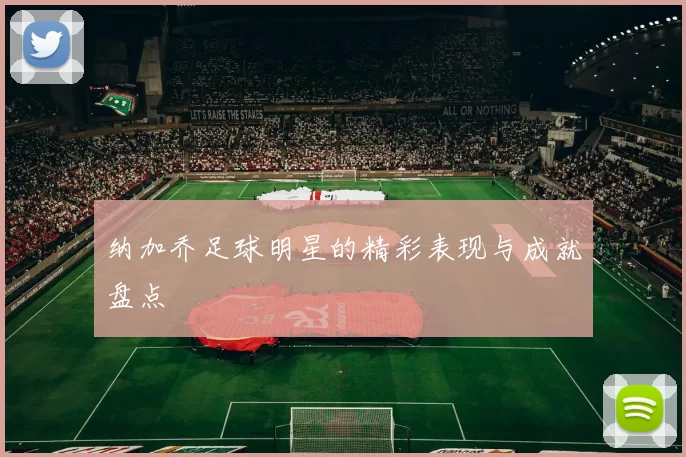 纳加乔足球明星的精彩表现与成就盘点